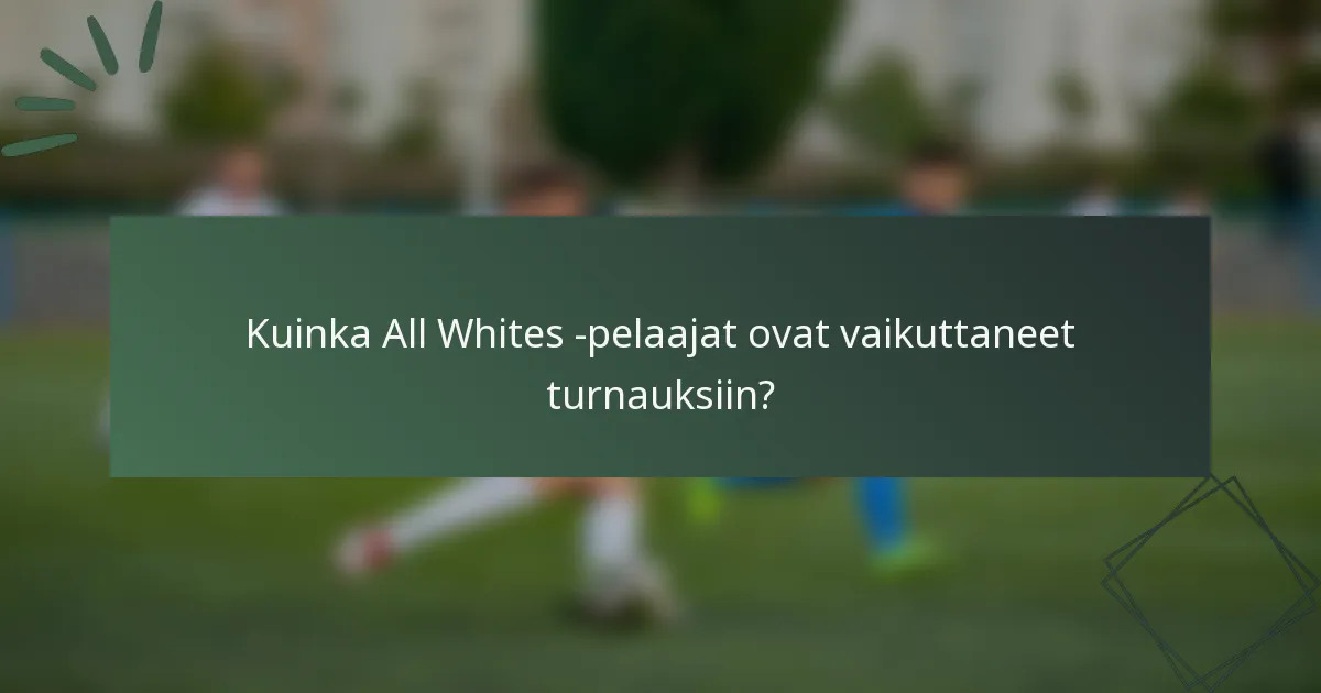 Kuinka All Whites -pelaajat ovat vaikuttaneet turnauksiin?