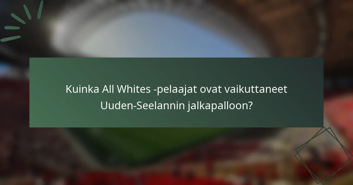 Kuinka All Whites -pelaajat ovat vaikuttaneet Uuden-Seelannin jalkapalloon?
