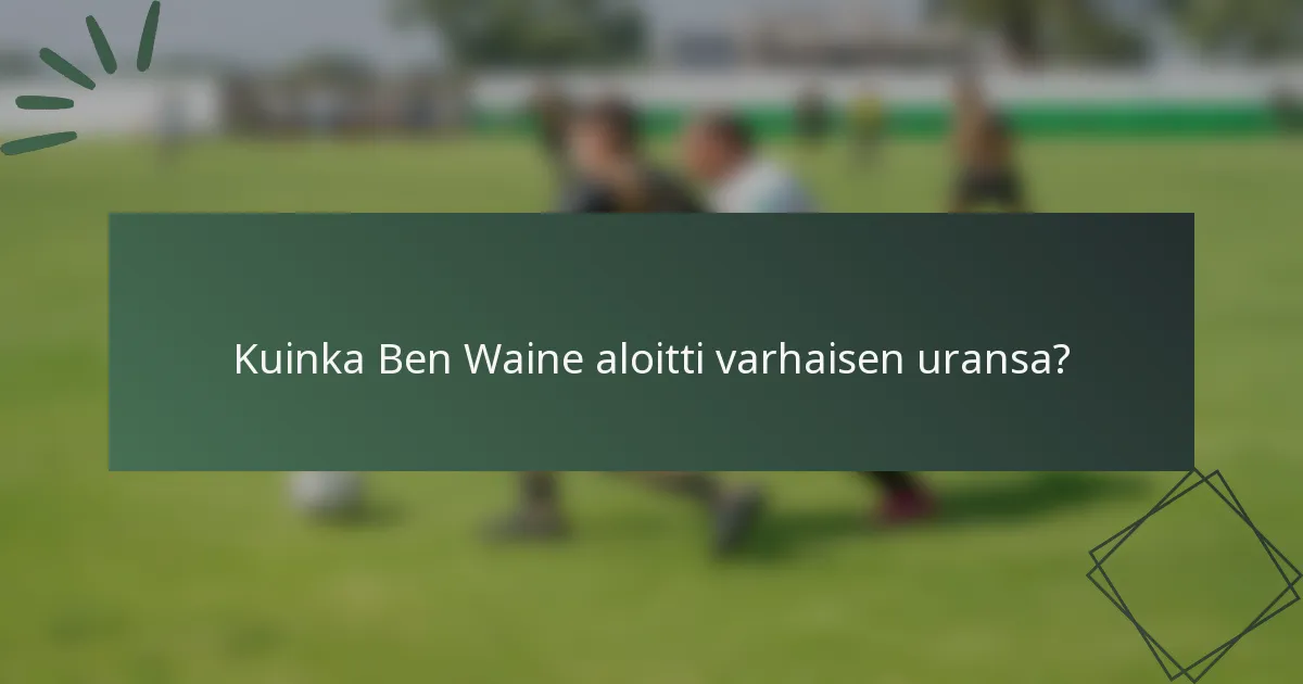 Kuinka Ben Waine aloitti varhaisen uransa?