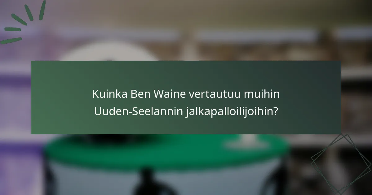Kuinka Ben Waine vertautuu muihin Uuden-Seelannin jalkapalloilijoihin?