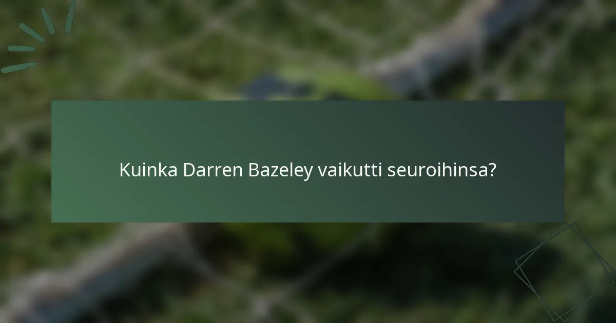 Kuinka Darren Bazeley vaikutti seuroihinsa?