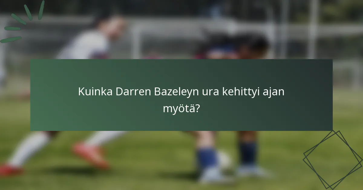 Kuinka Darren Bazeleyn ura kehittyi ajan myötä?