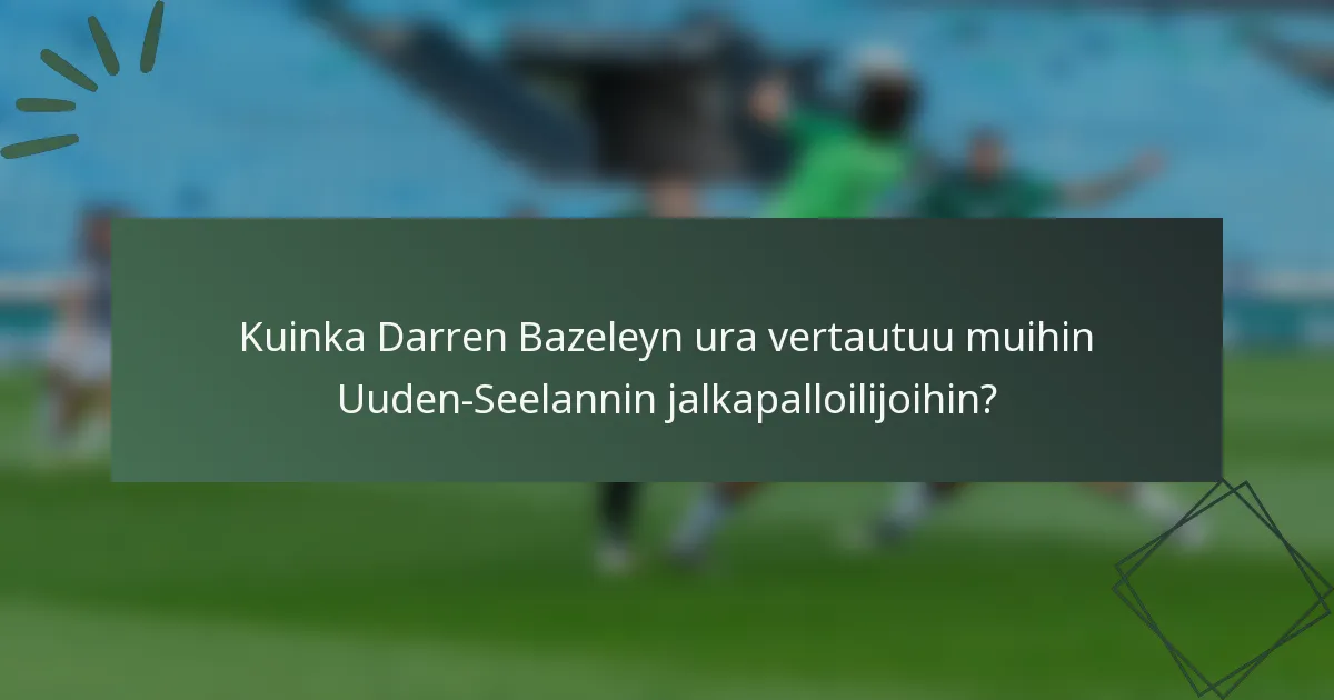 Kuinka Darren Bazeleyn ura vertautuu muihin Uuden-Seelannin jalkapalloilijoihin?