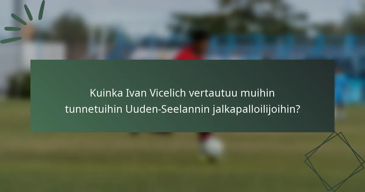 Kuinka Ivan Vicelich vertautuu muihin tunnetuihin Uuden-Seelannin jalkapalloilijoihin?