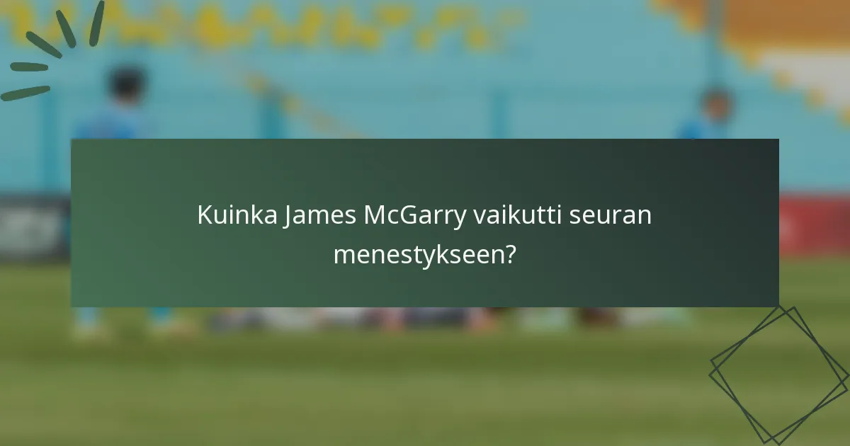 Kuinka James McGarry vaikutti seuran menestykseen?