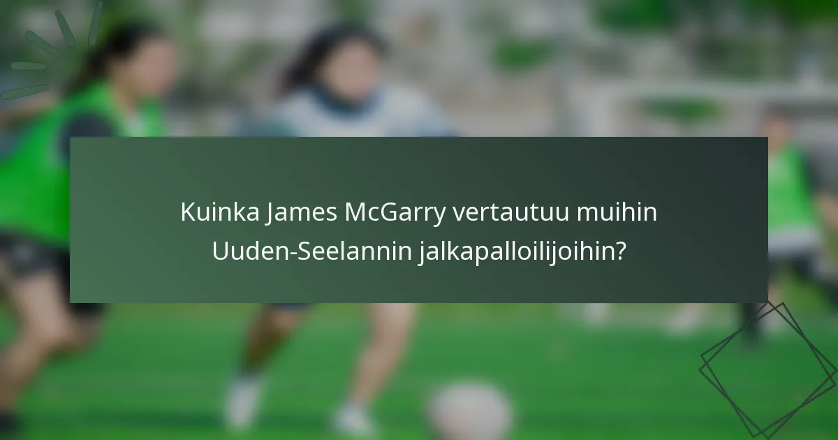 Kuinka James McGarry vertautuu muihin Uuden-Seelannin jalkapalloilijoihin?