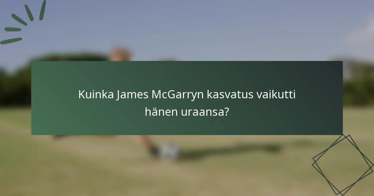 Kuinka James McGarryn kasvatus vaikutti hänen uraansa?