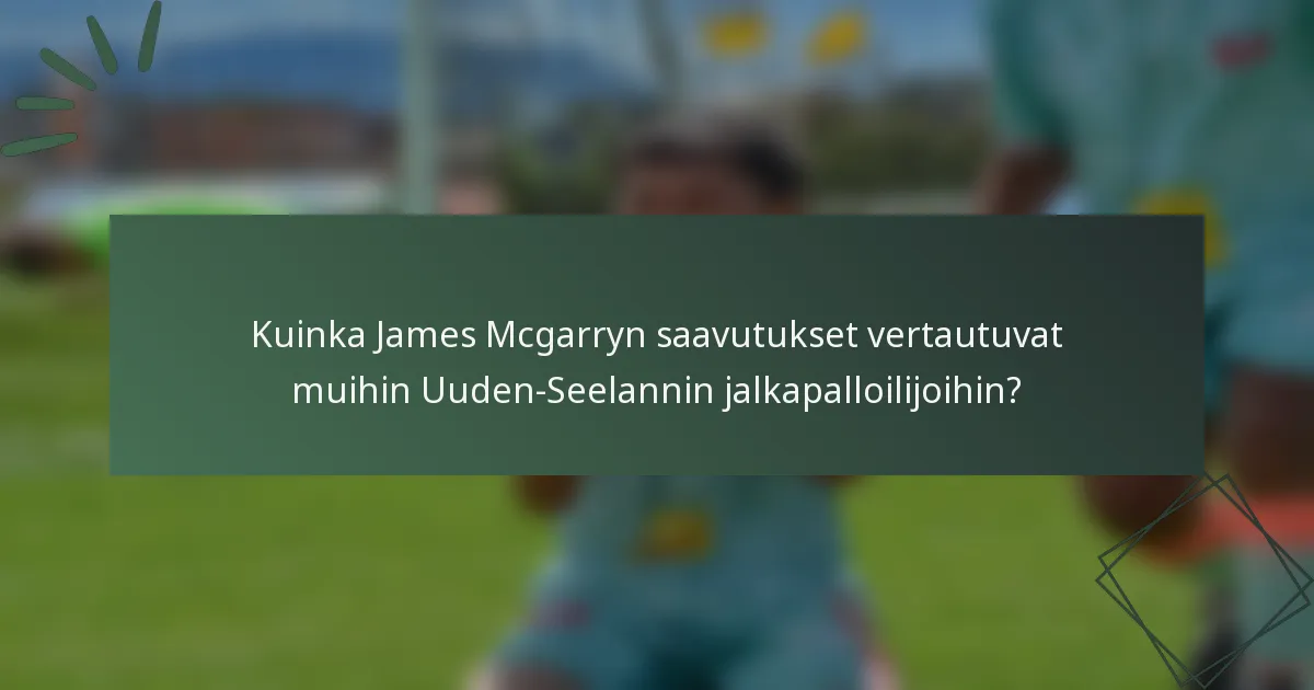 Kuinka James Mcgarryn saavutukset vertautuvat muihin Uuden-Seelannin jalkapalloilijoihin?