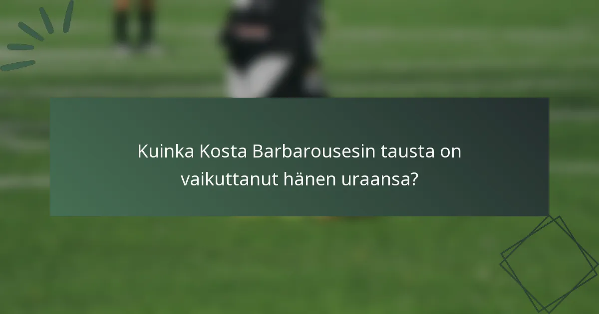 Kuinka Kosta Barbarousesin tausta on vaikuttanut hänen uraansa?