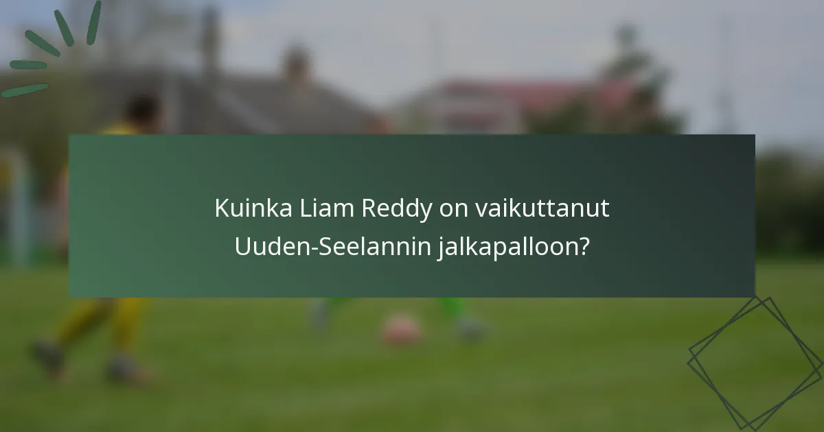 Kuinka Liam Reddy on vaikuttanut Uuden-Seelannin jalkapalloon?