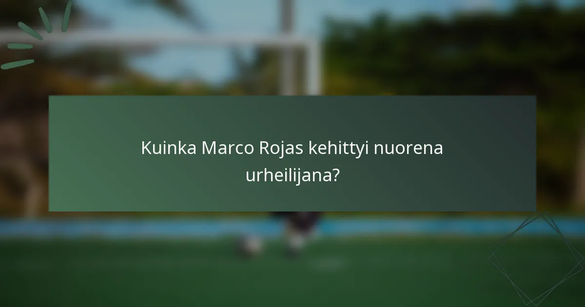 Kuinka Marco Rojas kehittyi nuorena urheilijana?