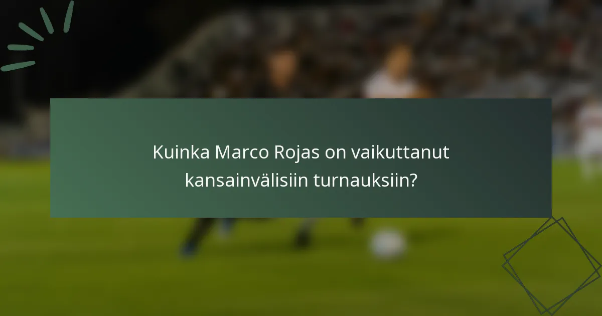 Kuinka Marco Rojas on vaikuttanut kansainvälisiin turnauksiin?