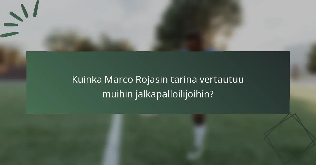Kuinka Marco Rojasin tarina vertautuu muihin jalkapalloilijoihin?