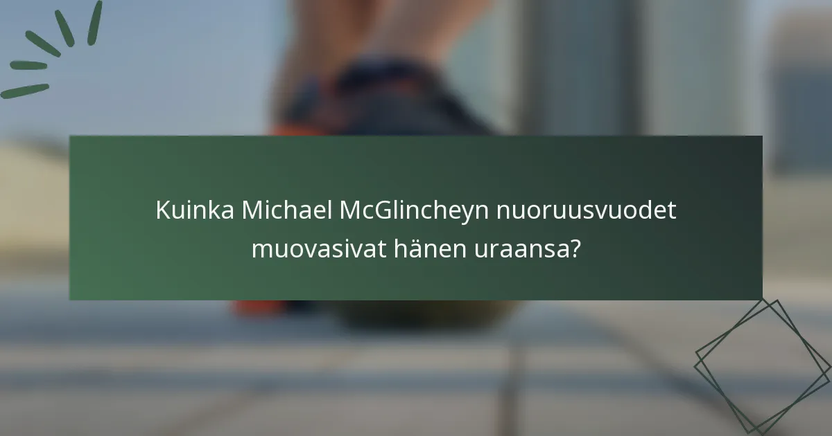 Kuinka Michael McGlincheyn nuoruusvuodet muovasivat hänen uraansa?