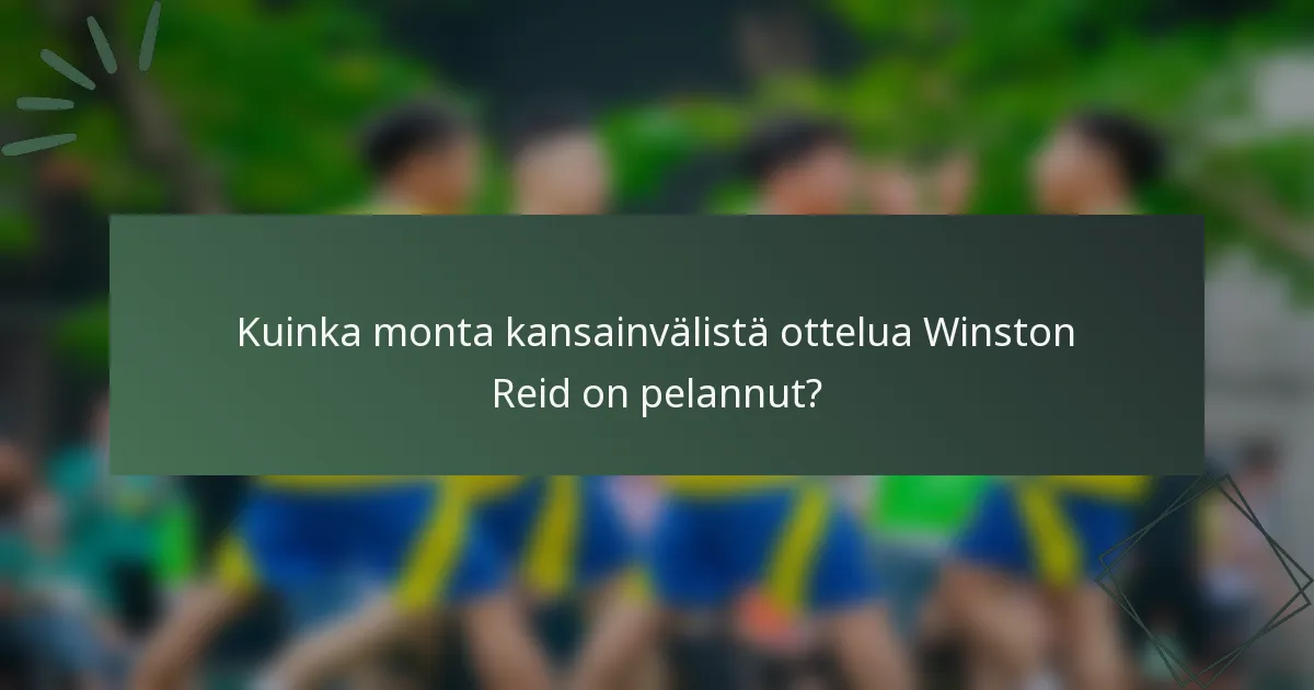 Kuinka monta kansainvälistä ottelua Winston Reid on pelannut?