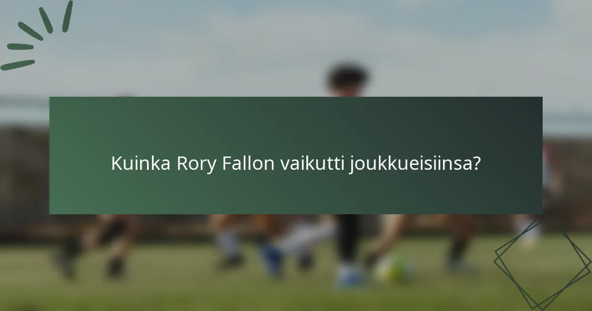 Kuinka Rory Fallon vaikutti joukkueisiinsa?