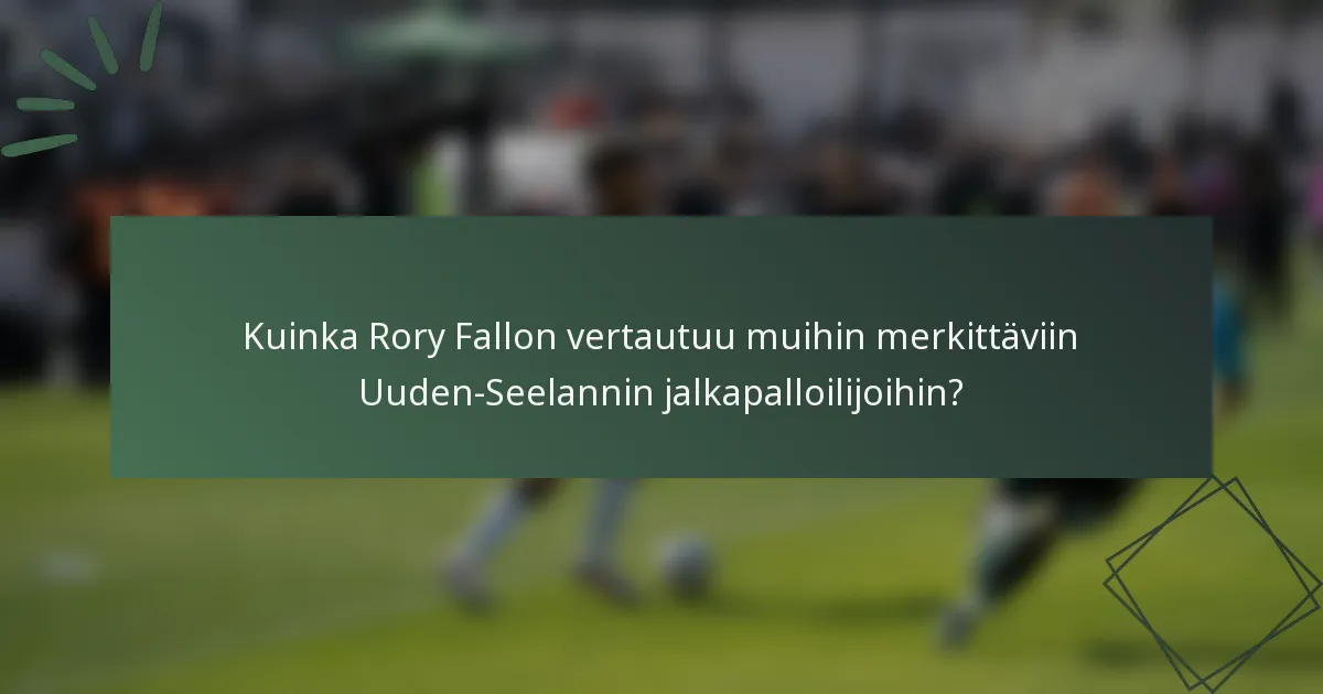 Kuinka Rory Fallon vertautuu muihin merkittäviin Uuden-Seelannin jalkapalloilijoihin?