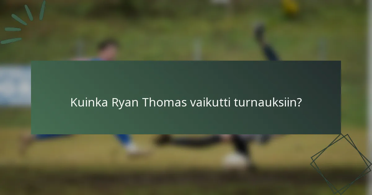 Kuinka Ryan Thomas vaikutti turnauksiin?