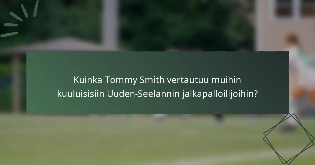 Kuinka Tommy Smith vertautuu muihin kuuluisisiin Uuden-Seelannin jalkapalloilijoihin?