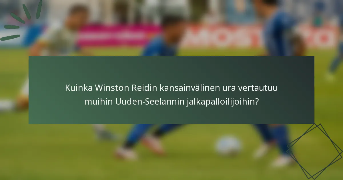 Kuinka Winston Reidin kansainvälinen ura vertautuu muihin Uuden-Seelannin jalkapalloilijoihin?