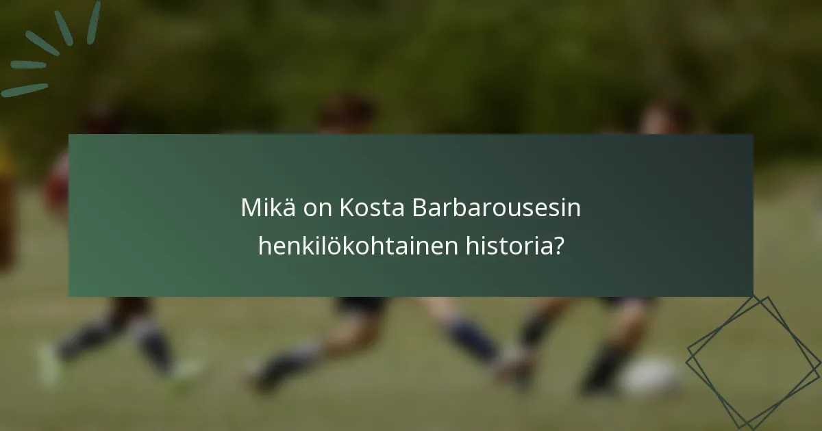 Mikä on Kosta Barbarousesin henkilökohtainen historia?