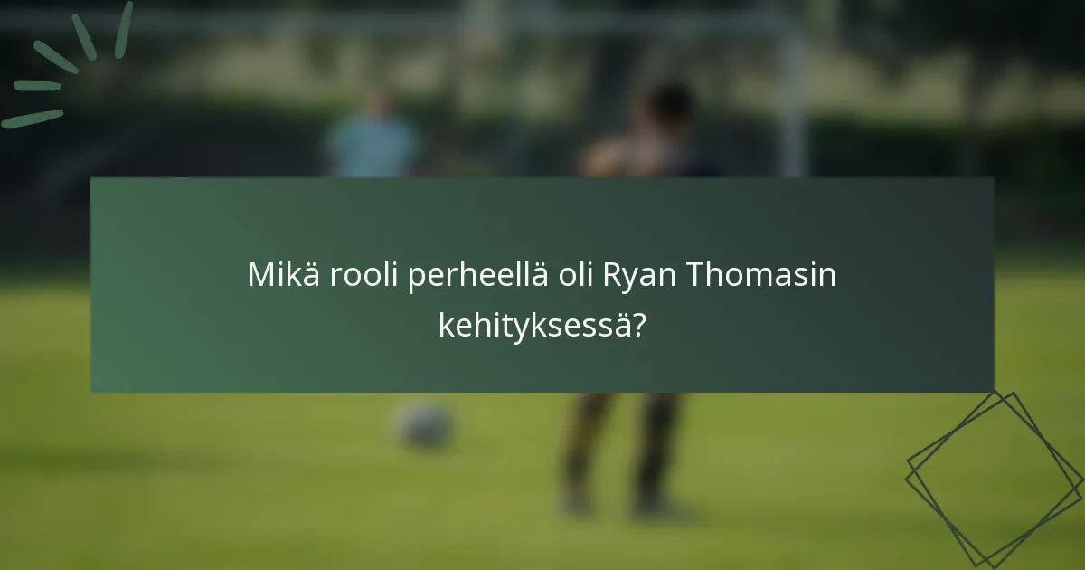 Mikä rooli perheellä oli Ryan Thomasin kehityksessä?