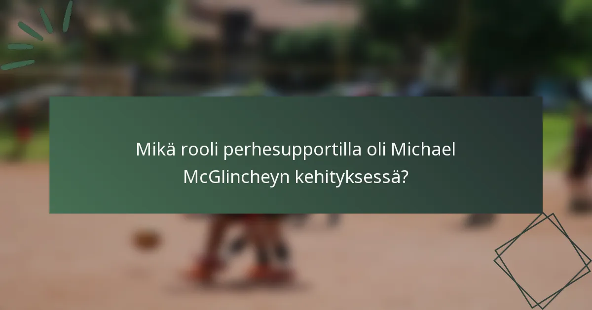 Mikä rooli perhesupportilla oli Michael McGlincheyn kehityksessä?