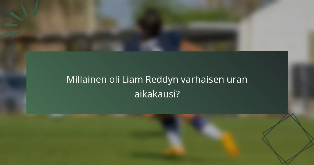 Millainen oli Liam Reddyn varhaisen uran aikakausi?