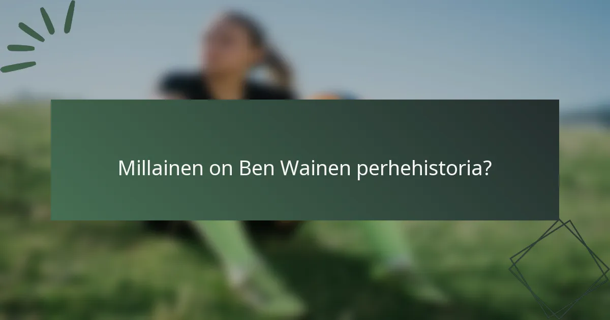 Millainen on Ben Wainen perhehistoria?