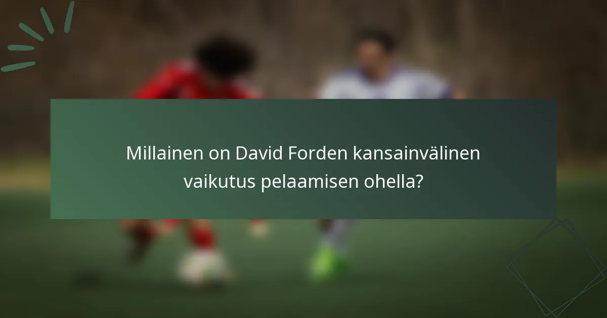 Millainen on David Forden kansainvälinen vaikutus pelaamisen ohella?