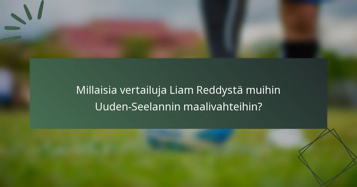 Millaisia vertailuja Liam Reddystä muihin Uuden-Seelannin maalivahteihin?
