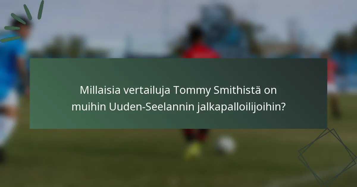Millaisia vertailuja Tommy Smithistä on muihin Uuden-Seelannin jalkapalloilijoihin?