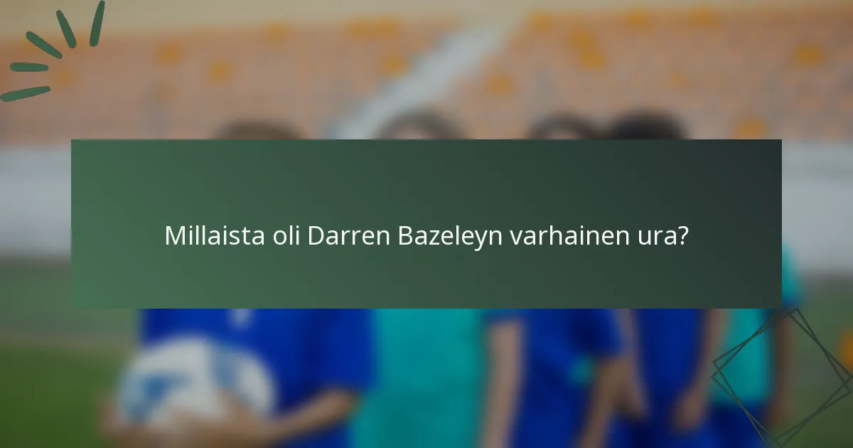 Millaista oli Darren Bazeleyn varhainen ura?