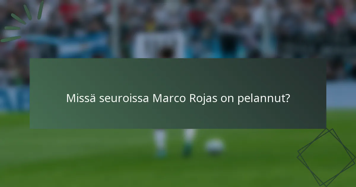 Missä seuroissa Marco Rojas on pelannut?