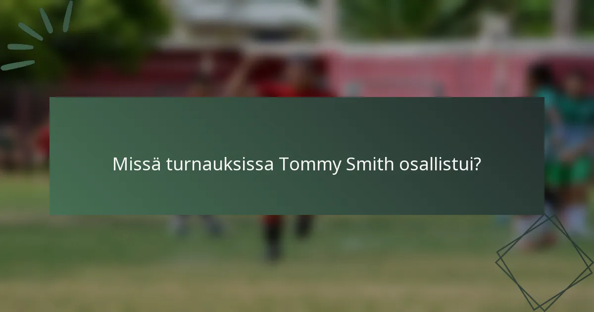Missä turnauksissa Tommy Smith osallistui?