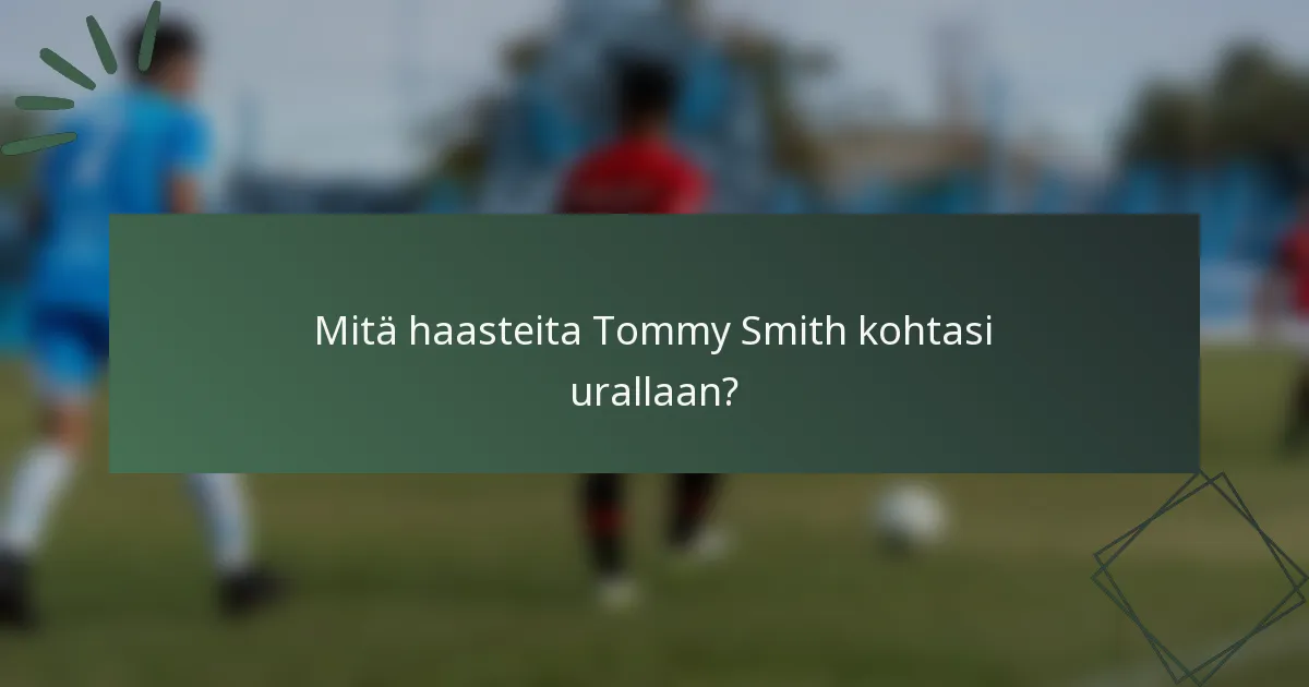 Mitä haasteita Tommy Smith kohtasi urallaan?