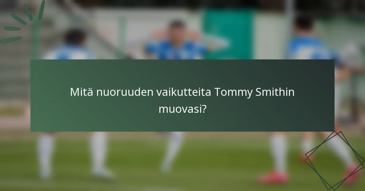 Mitä nuoruuden vaikutteita Tommy Smithin muovasi?