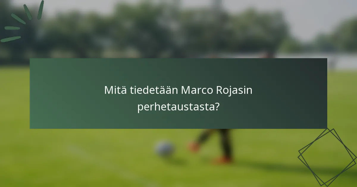 Mitä tiedetään Marco Rojasin perhetaustasta?