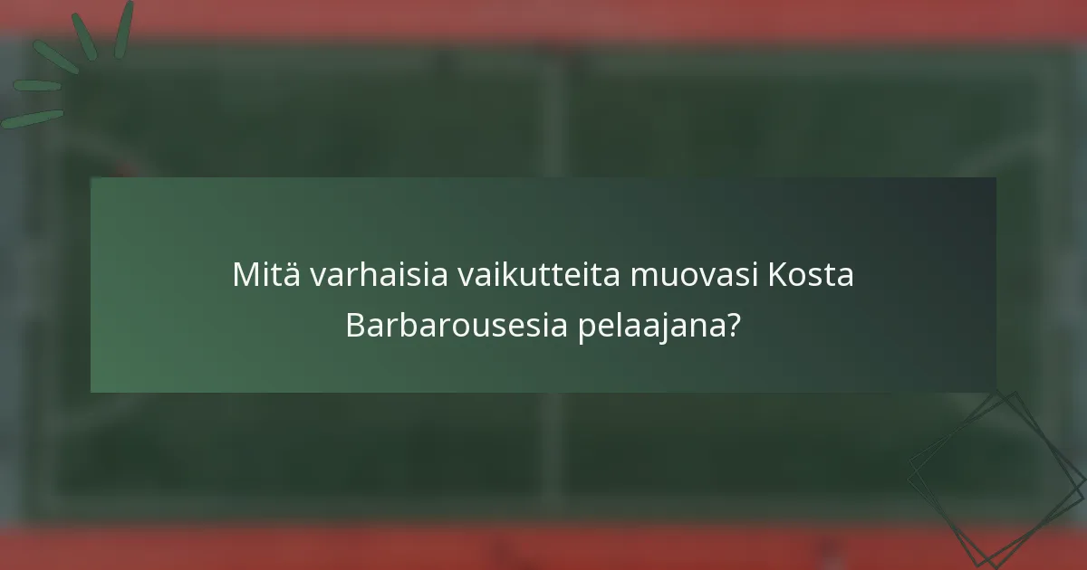 Mitä varhaisia vaikutteita muovasi Kosta Barbarousesia pelaajana?