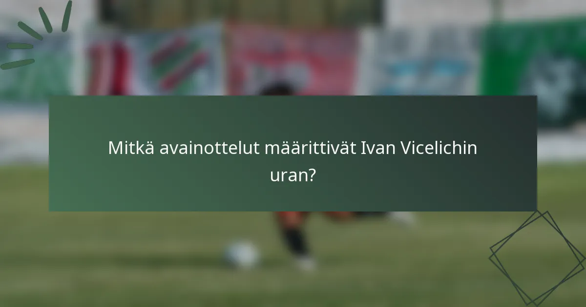 Mitkä avainottelut määrittivät Ivan Vicelichin uran?
