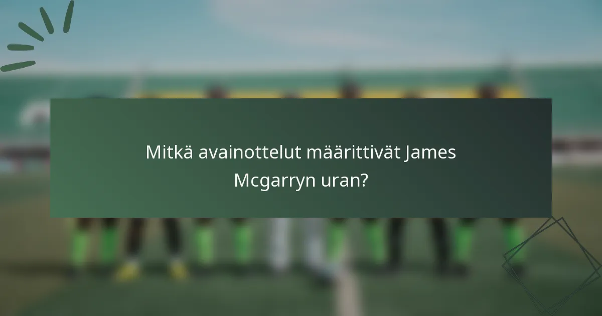 Mitkä avainottelut määrittivät James Mcgarryn uran?