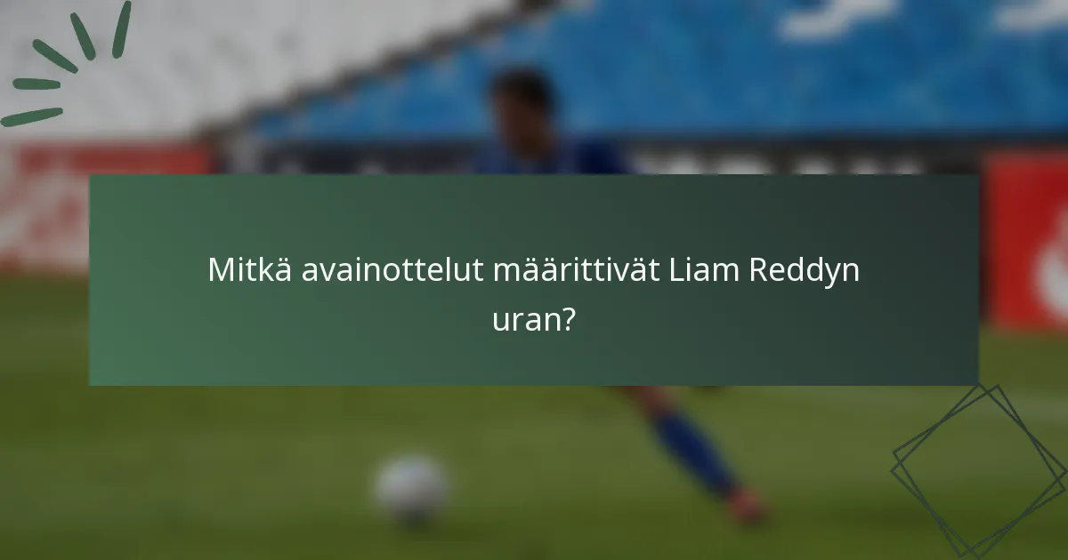 Mitkä avainottelut määrittivät Liam Reddyn uran?