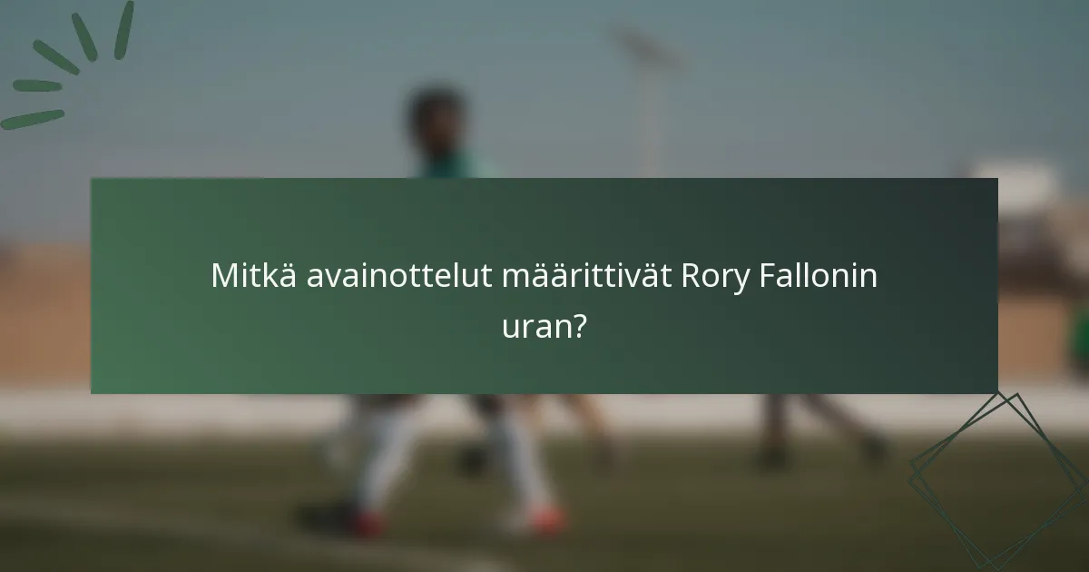 Mitkä avainottelut määrittivät Rory Fallonin uran?