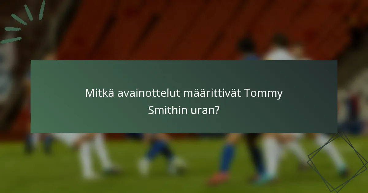 Mitkä avainottelut määrittivät Tommy Smithin uran?