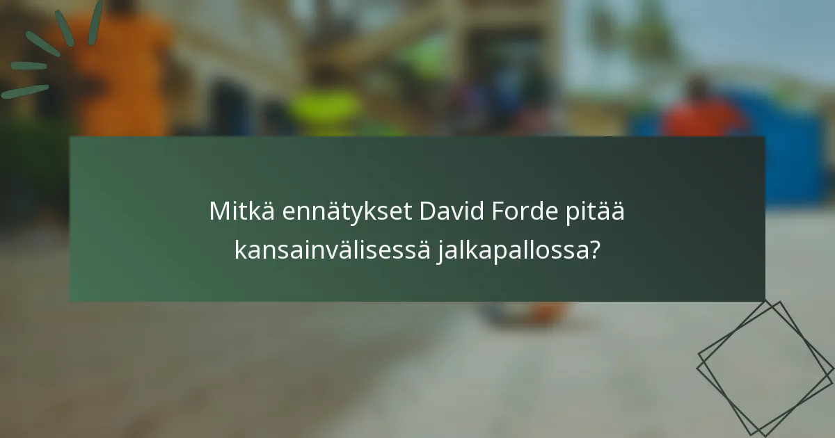 Mitkä ennätykset David Forde pitää kansainvälisessä jalkapallossa?