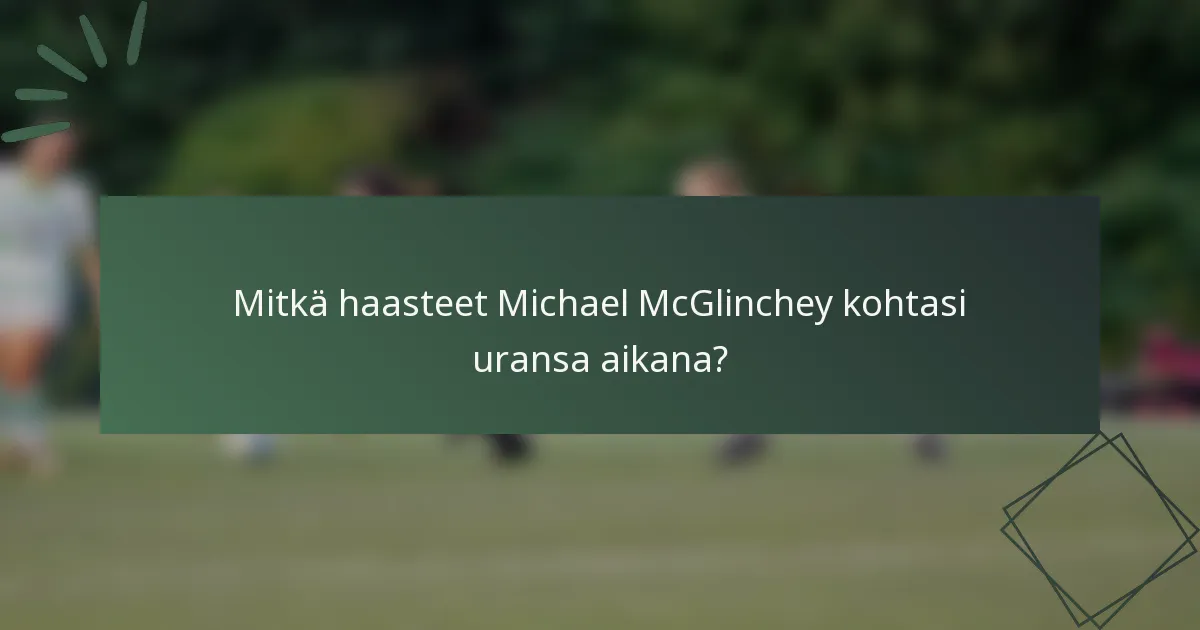 Mitkä haasteet Michael McGlinchey kohtasi uransa aikana?