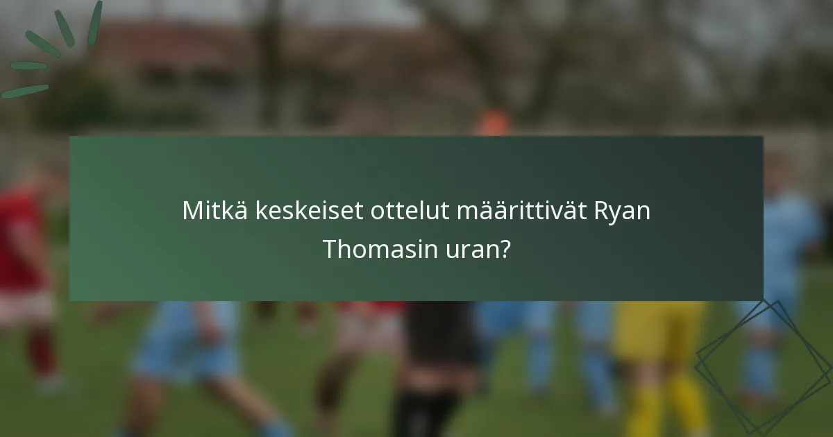 Mitkä keskeiset ottelut määrittivät Ryan Thomasin uran?