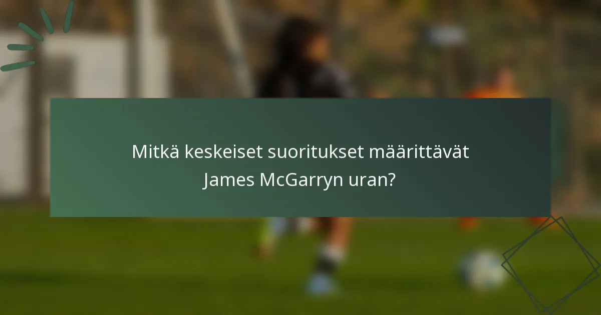 Mitkä keskeiset suoritukset määrittävät James McGarryn uran?
