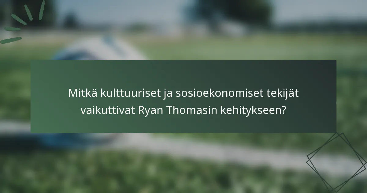 Mitkä kulttuuriset ja sosioekonomiset tekijät vaikuttivat Ryan Thomasin kehitykseen?