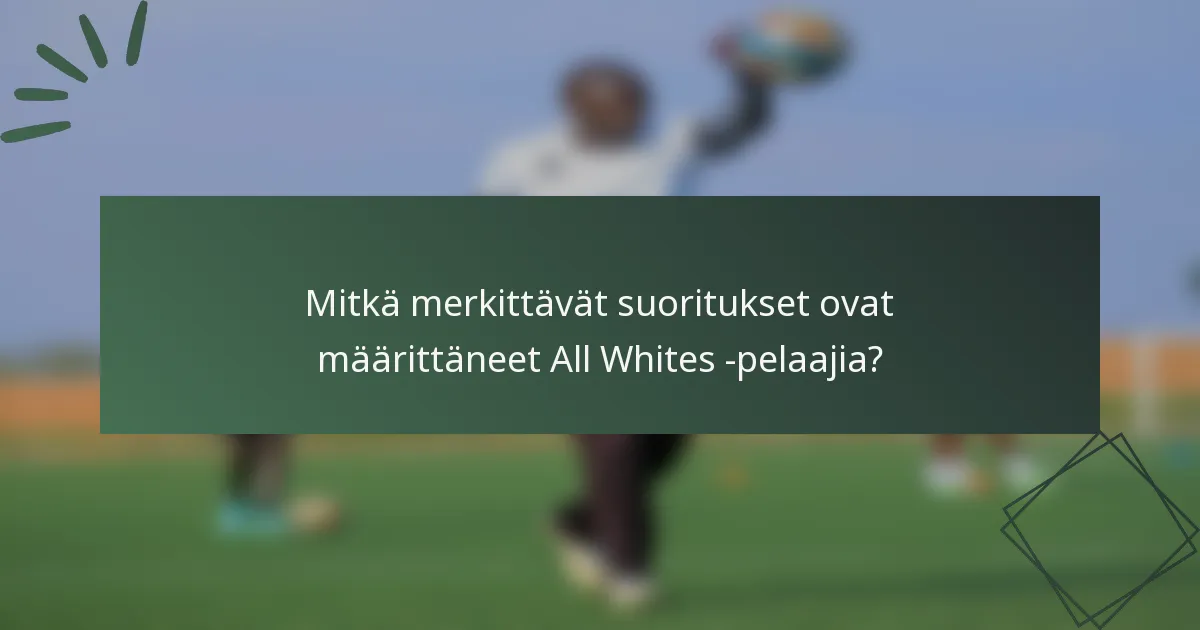 Mitkä merkittävät suoritukset ovat määrittäneet All Whites -pelaajia?